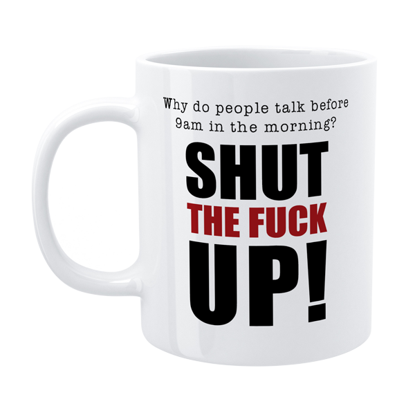 Defamations - Shut the f*ck up - Funny Morning Mug